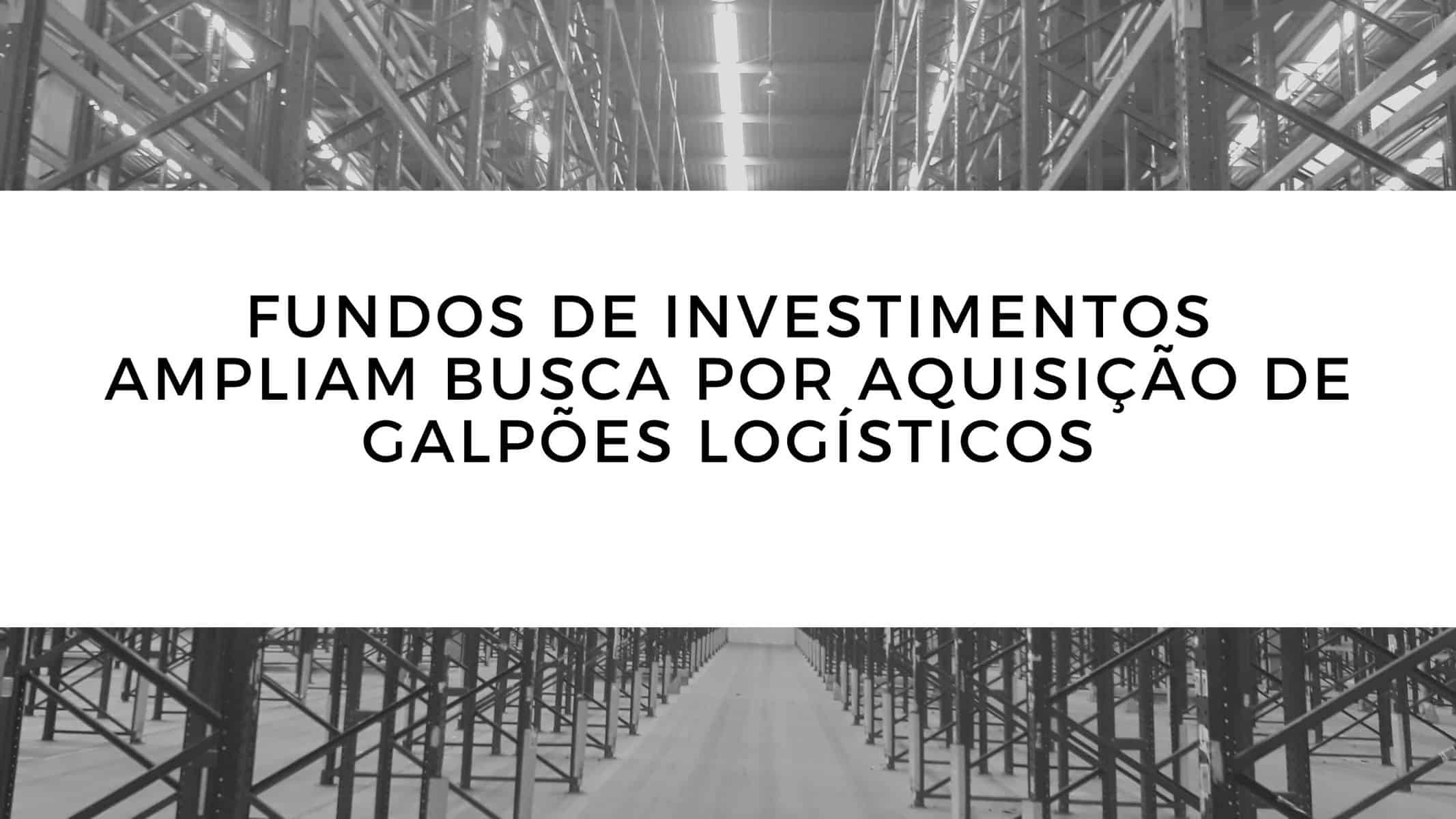 Fundos de investimentos ampliam busca por aquisição de galpões logísticos. Recuo da taxa de juros, alta liquides, provocam interesse em novos investimentos