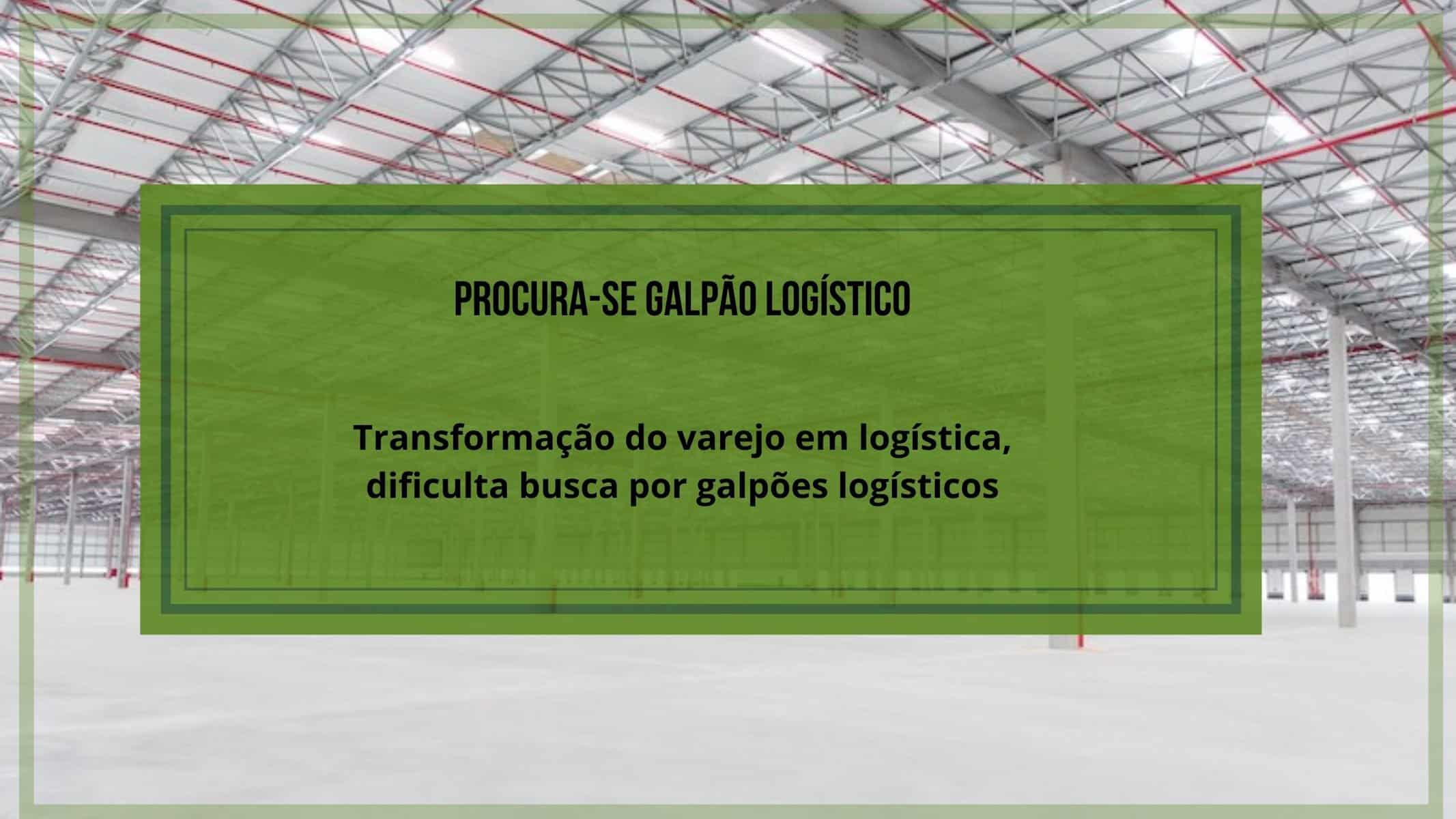 Procura-se galpão logístico. Mercado de locação esta aquecido. Transformação do varejo em logística acelera a busca por galpões no Brasil