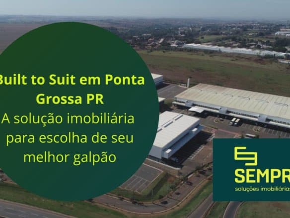 Galpões para alugar em Ponta Grossa PR - Built to Suit. Aluguel de galpões logísticos e industriais, desenvolvidos de acordo com o locatário