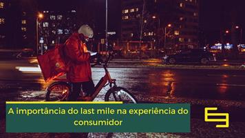 A importância do last mile na experiência do consumidor. Desafios logísticos, e ansiedade do consumidor são itens a serem observados