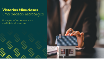 Vistorias Minuciosas: Protegendo Seu Investimento em Galpões Industriais